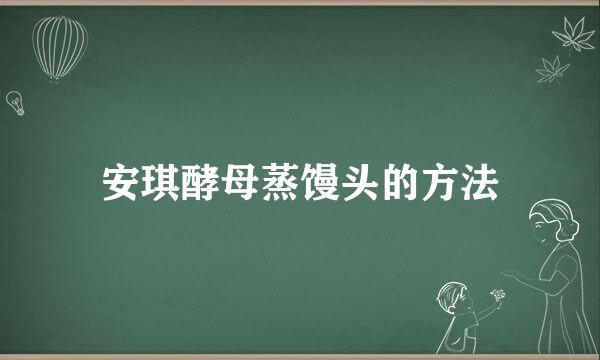 安琪酵母蒸馒头的方法