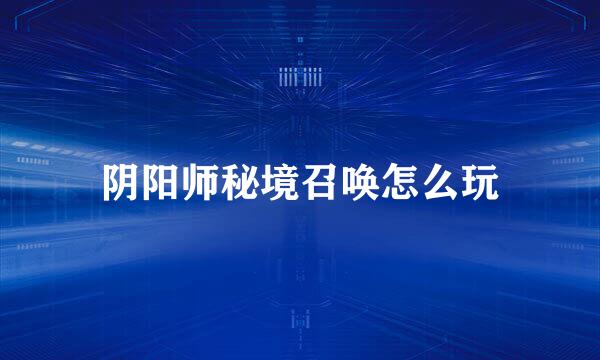 阴阳师秘境召唤怎么玩