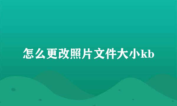 怎么更改照片文件大小kb