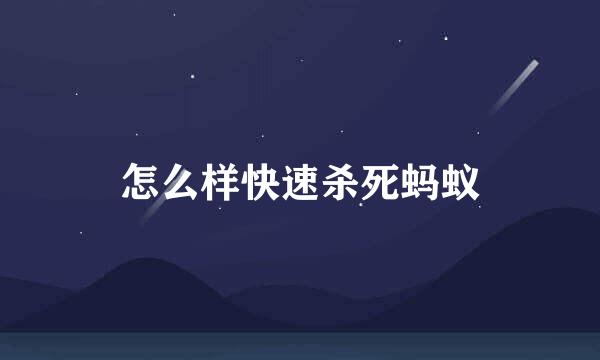 怎么样快速杀死蚂蚁