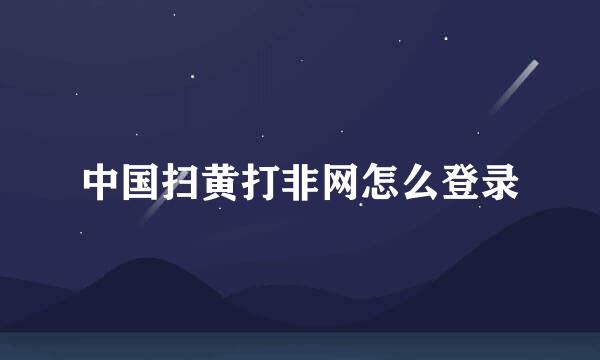 中国扫黄打非网怎么登录
