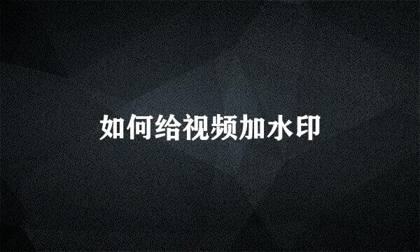 如何给视频加水印