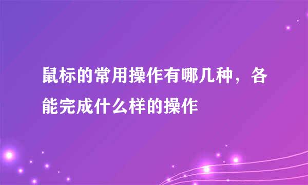 鼠标的常用操作有哪几种，各能完成什么样的操作