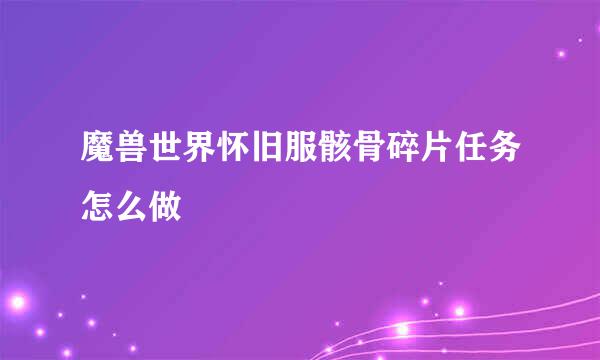 魔兽世界怀旧服骸骨碎片任务怎么做