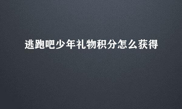 逃跑吧少年礼物积分怎么获得