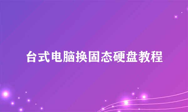 台式电脑换固态硬盘教程
