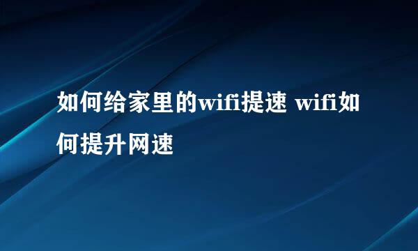 如何给家里的wifi提速 wifi如何提升网速