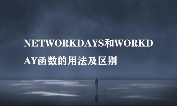 NETWORKDAYS和WORKDAY函数的用法及区别