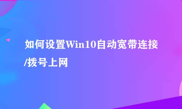 如何设置Win10自动宽带连接/拨号上网