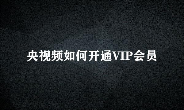 央视频如何开通VIP会员