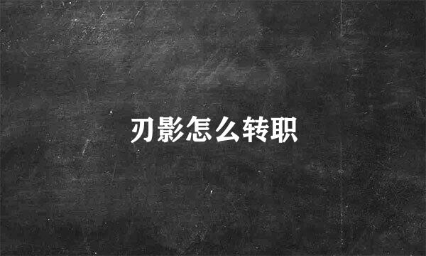 刃影怎么转职