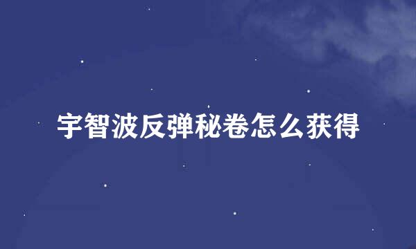 宇智波反弹秘卷怎么获得