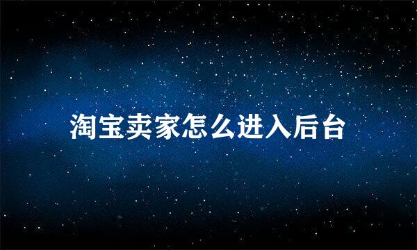 淘宝卖家怎么进入后台