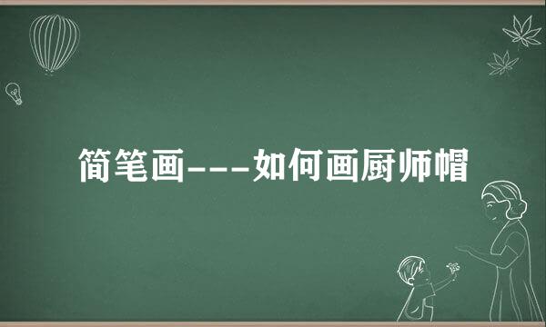 简笔画---如何画厨师帽