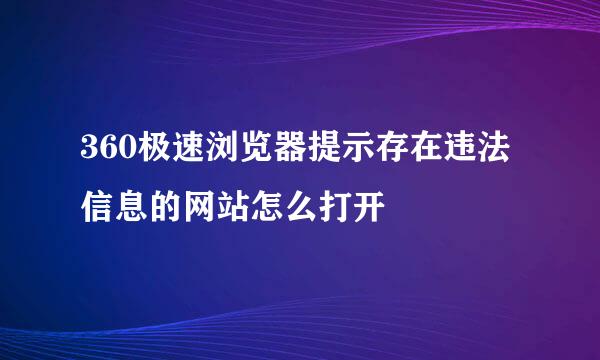 360极速浏览器提示存在违法信息的网站怎么打开
