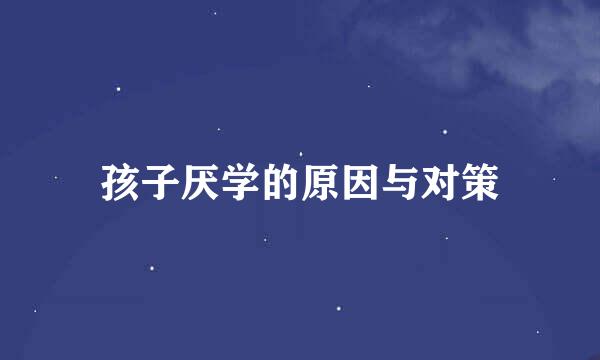 孩子厌学的原因与对策
