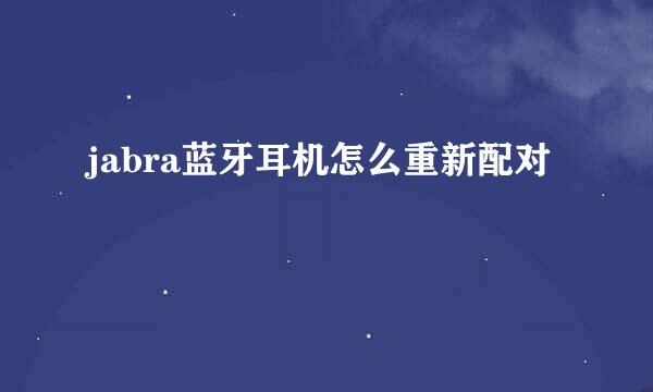 jabra蓝牙耳机怎么重新配对