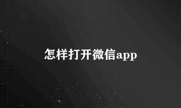 怎样打开微信app