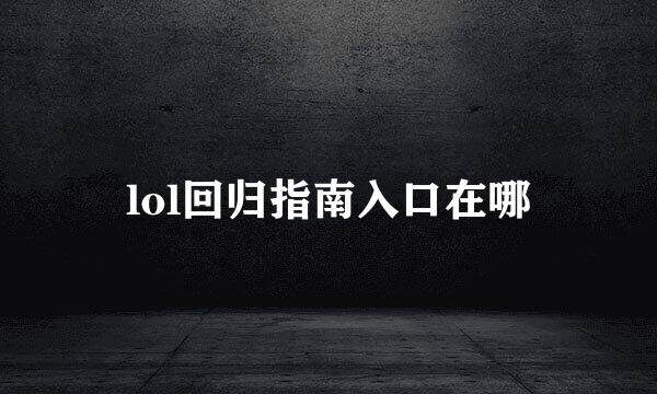 lol回归指南入口在哪