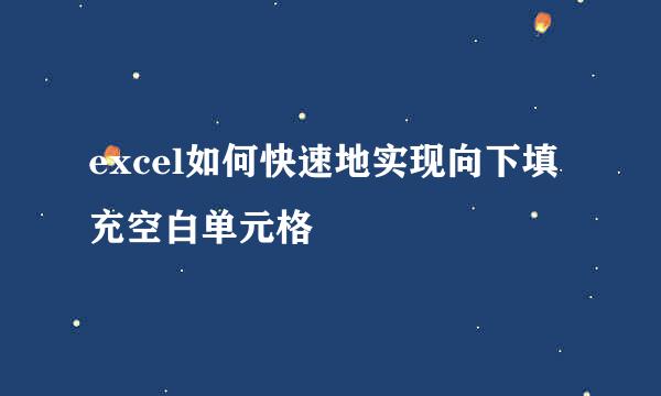 excel如何快速地实现向下填充空白单元格