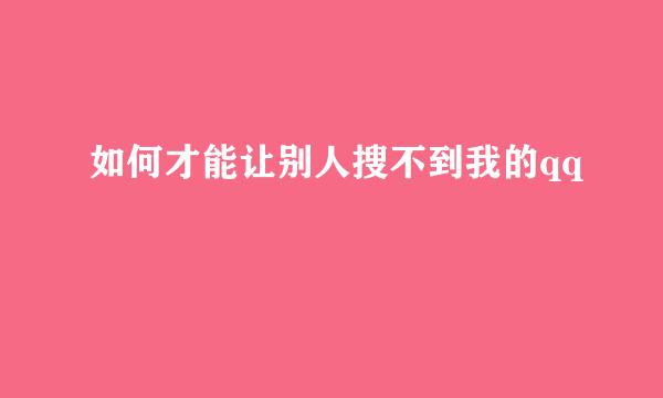 如何才能让别人搜不到我的qq
