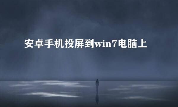 安卓手机投屏到win7电脑上