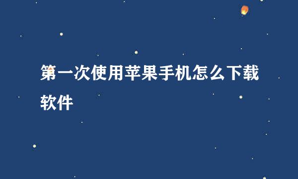 第一次使用苹果手机怎么下载软件