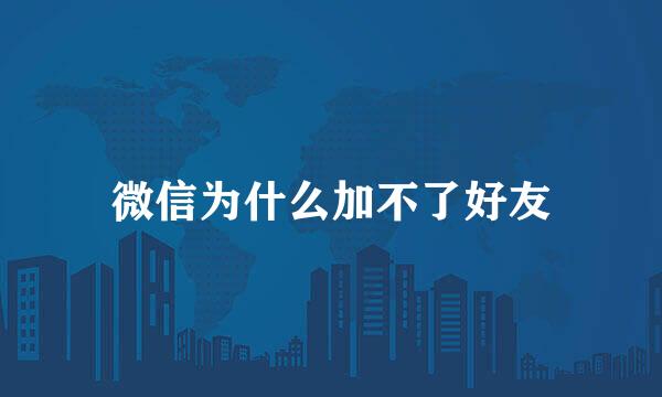 微信为什么加不了好友