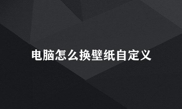 电脑怎么换壁纸自定义