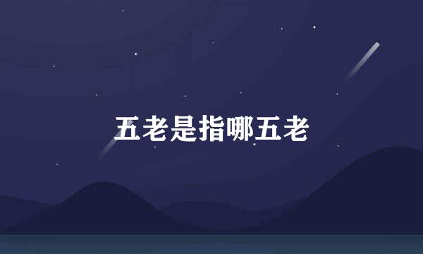 五老是指哪五老