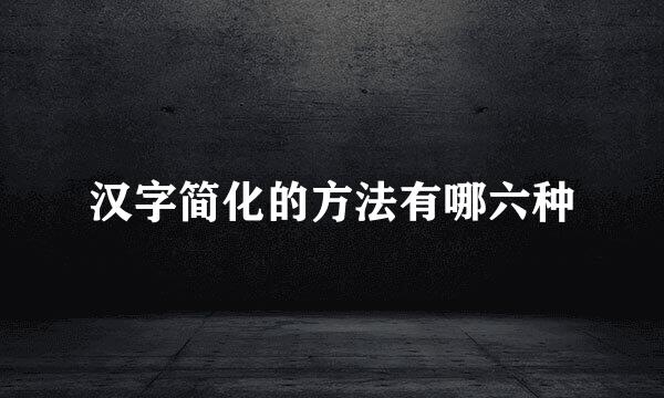汉字简化的方法有哪六种