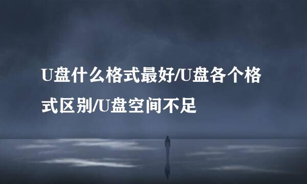 U盘什么格式最好/U盘各个格式区别/U盘空间不足
