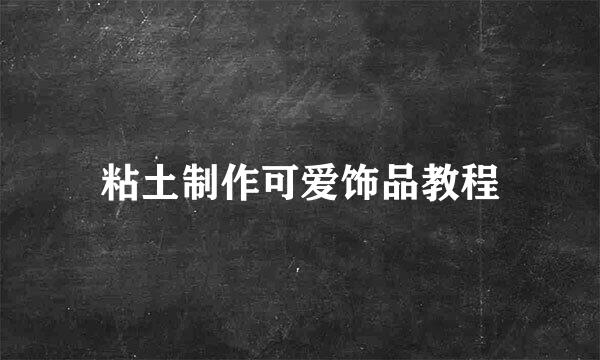粘土制作可爱饰品教程