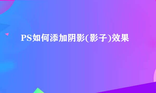 PS如何添加阴影(影子)效果