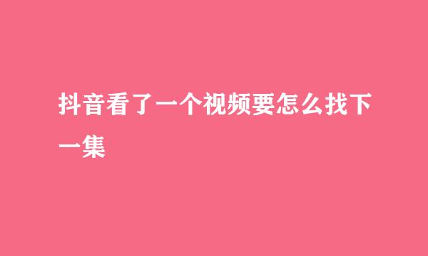 抖音看了一个视频要怎么找下一集