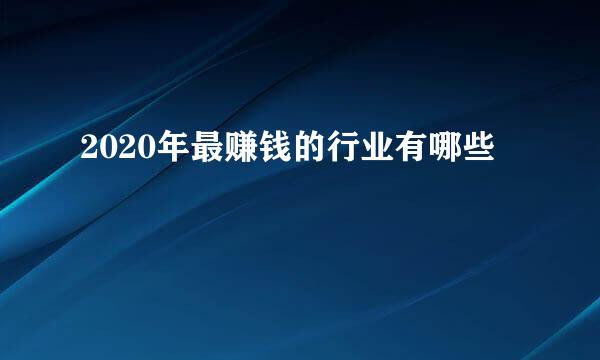 2020年最赚钱的行业有哪些
