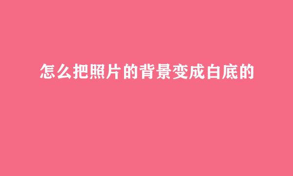怎么把照片的背景变成白底的