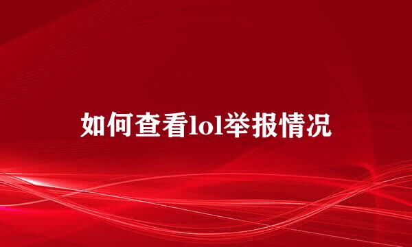 如何查看lol举报情况