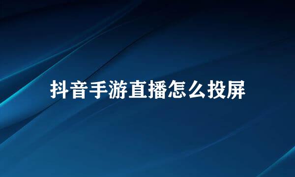 抖音手游直播怎么投屏
