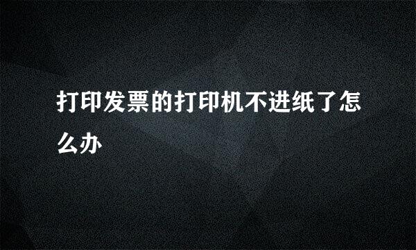 打印发票的打印机不进纸了怎么办