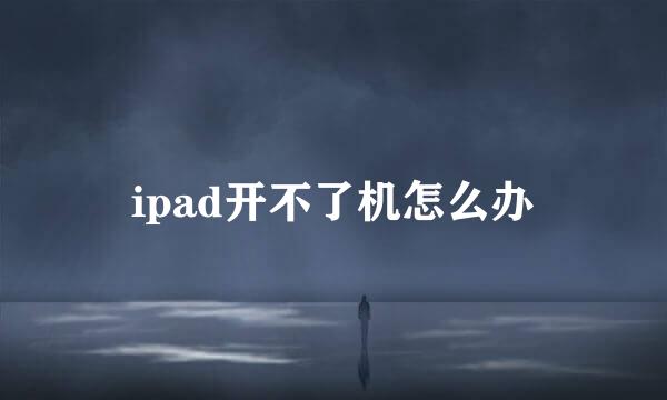 ipad开不了机怎么办