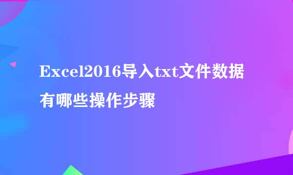 Excel2016导入txt文件数据有哪些操作步骤