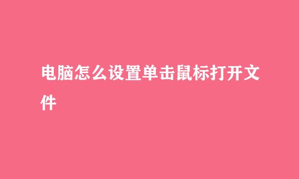电脑怎么设置单击鼠标打开文件