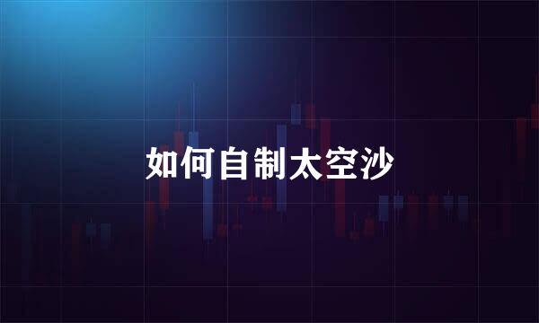 如何自制太空沙