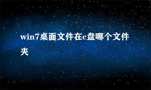 win7桌面文件在c盘哪个文件夹