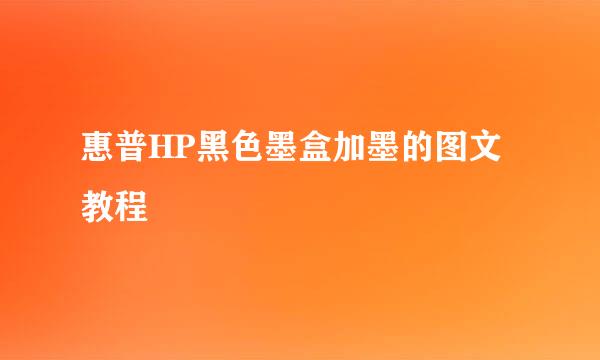 惠普HP黑色墨盒加墨的图文教程