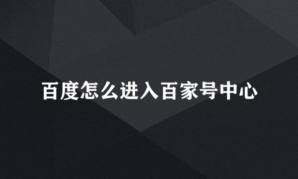 百度怎么进入百家号中心