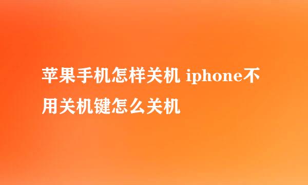 苹果手机怎样关机 iphone不用关机键怎么关机