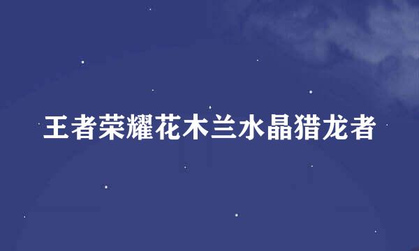 王者荣耀花木兰水晶猎龙者