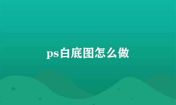 ps白底图怎么做